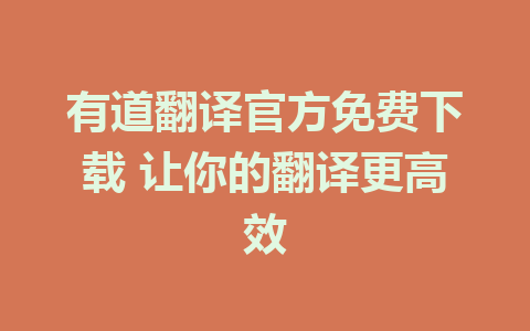 有道翻译官方免费下载 让你的翻译更高效